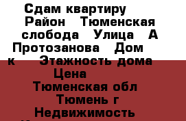 Сдам квартиру 1 . › Район ­ Тюменская слобода › Улица ­ А.Протозанова › Дом ­ 12 к.1 › Этажность дома ­ 16 › Цена ­ 15 000 - Тюменская обл., Тюмень г. Недвижимость » Квартиры аренда   . Тюменская обл.